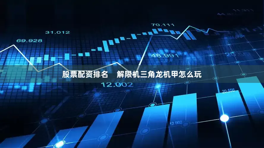 股票配资排名    解限机三角龙机甲怎么玩