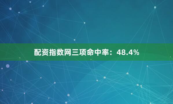配资指数网三项命中率：48.4%