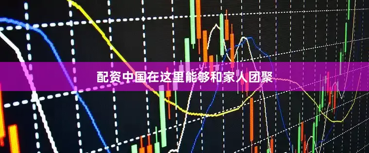 配资中国在这里能够和家人团聚