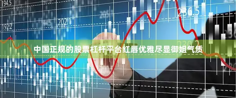 中国正规的股票杠杆平台红唇优雅尽显御姐气质