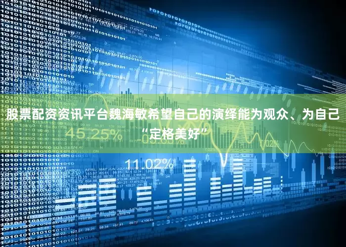 股票配资资讯平台魏海敏希望自己的演绎能为观众、为自己“定格美好”