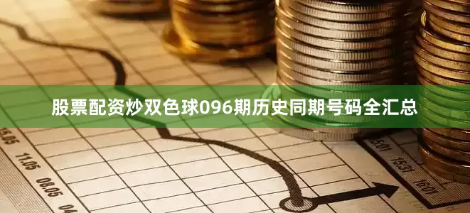 股票配资炒双色球096期历史同期号码全汇总